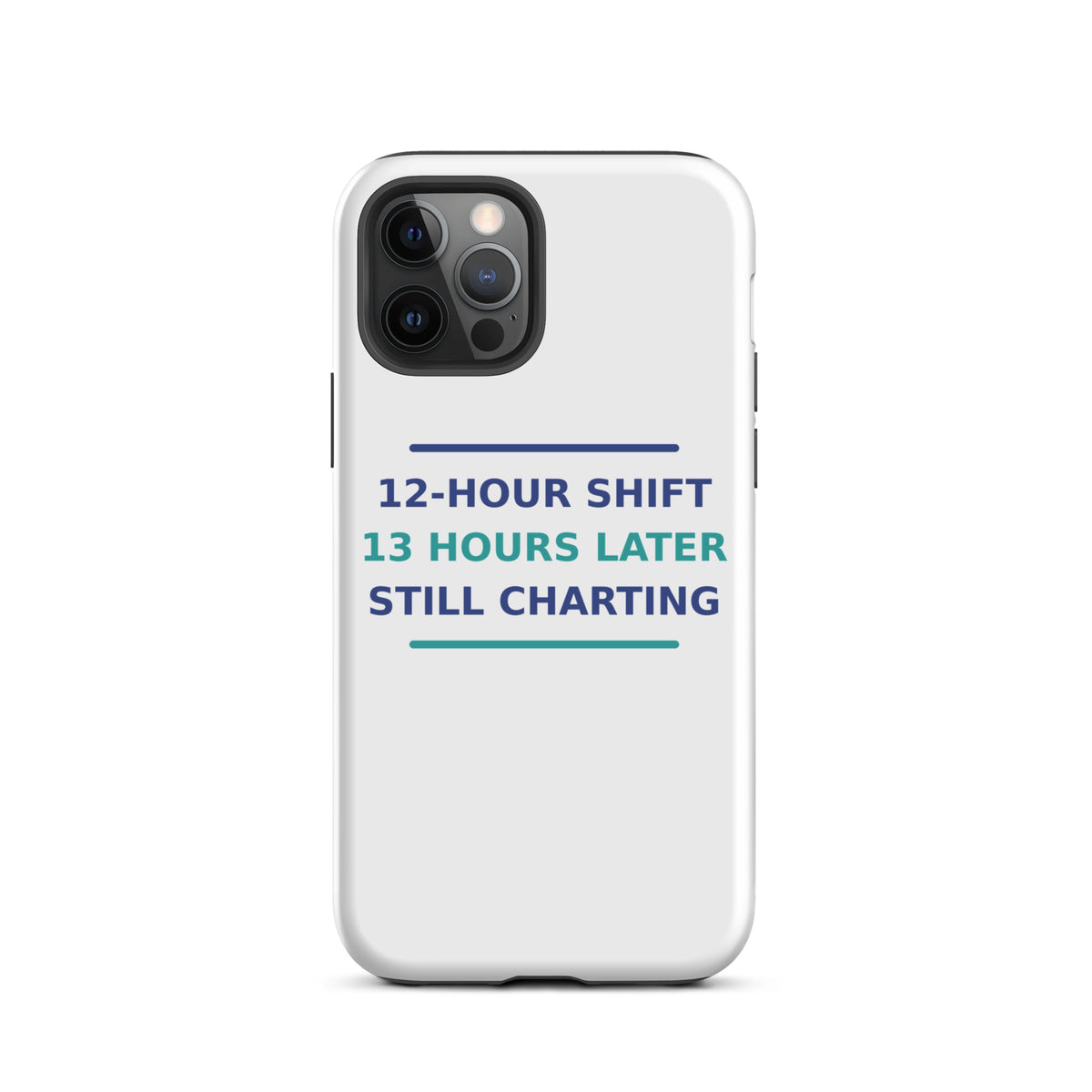 12-Hour Shift, 13 Hours Later, Still Charting funny nurse iPhone case, front view