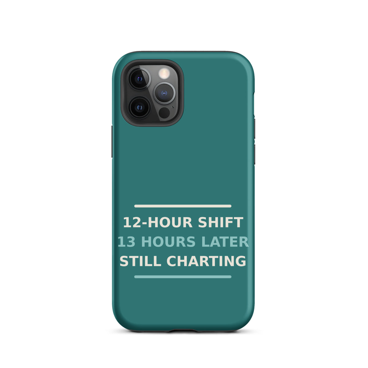 12-Hour Shift, 13 Hours Later, Still Charting funny nurse iPhone case in Scrub Teal, front view