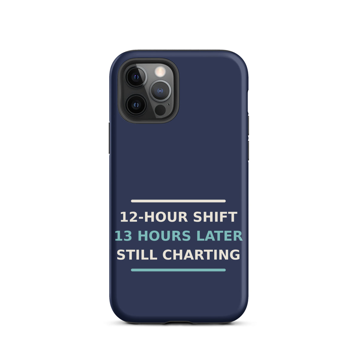12-Hour Shift, 13 Hours Later, Still Charting funny nurse iPhone case in Navy, front view