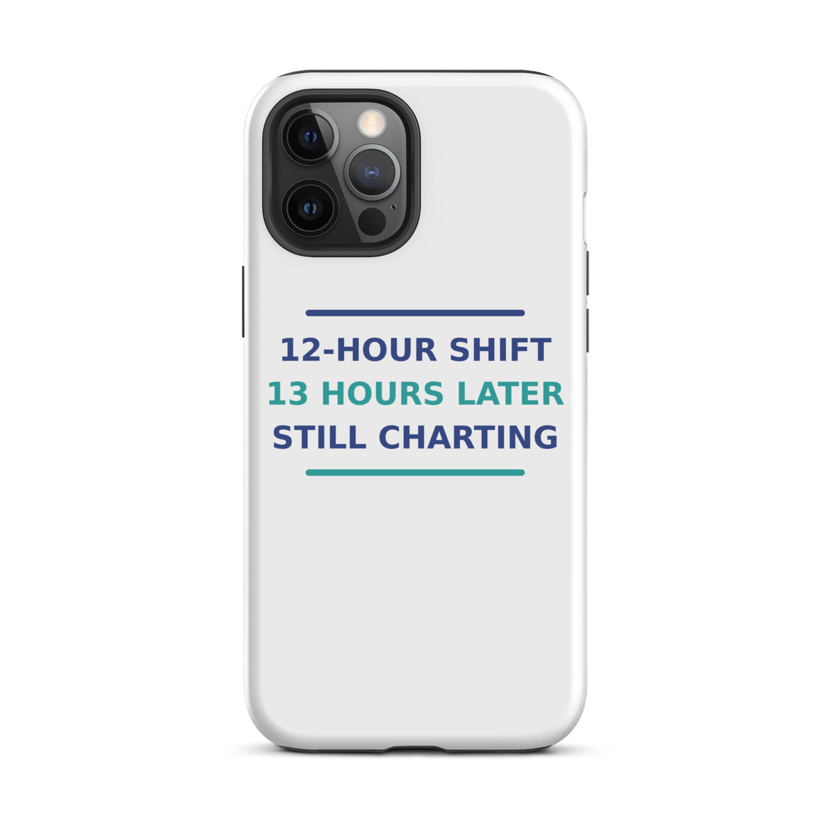 12-Hour Shift, 13 Hours Later, Still Charting funny nurse iPhone case, front view