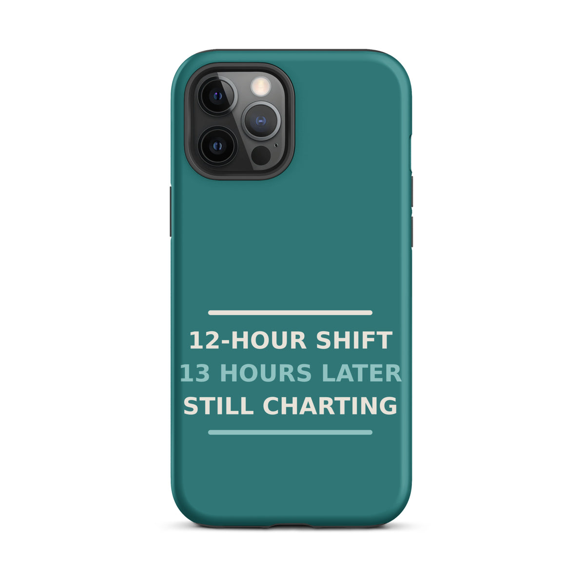 12-Hour Shift, 13 Hours Later, Still Charting funny nurse iPhone case in Scrub Teal, front view