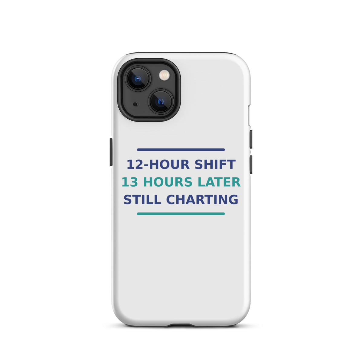 12-Hour Shift, 13 Hours Later, Still Charting funny nurse iPhone case, front view