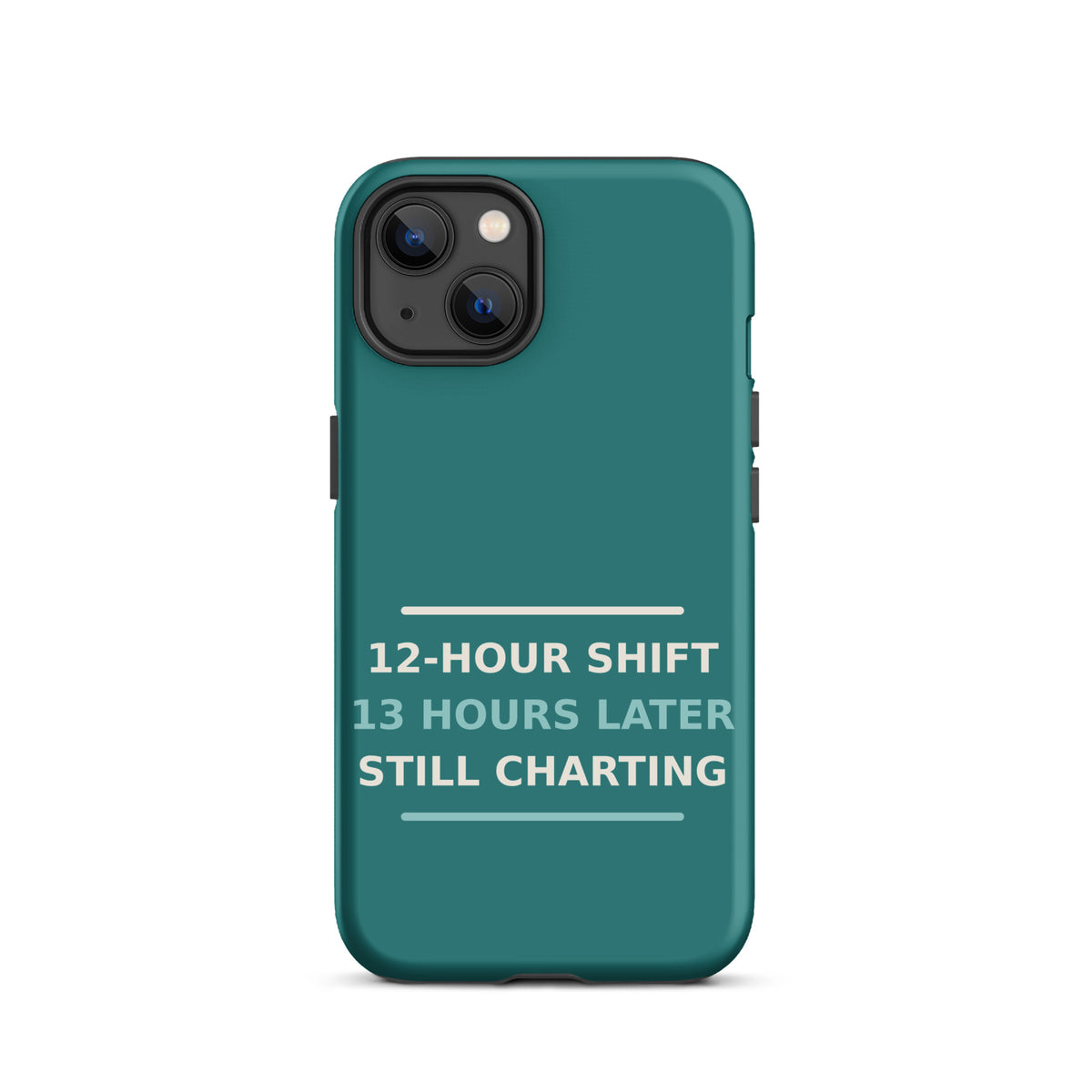 12-Hour Shift, 13 Hours Later, Still Charting funny nurse iPhone case in Scrub Teal, front view