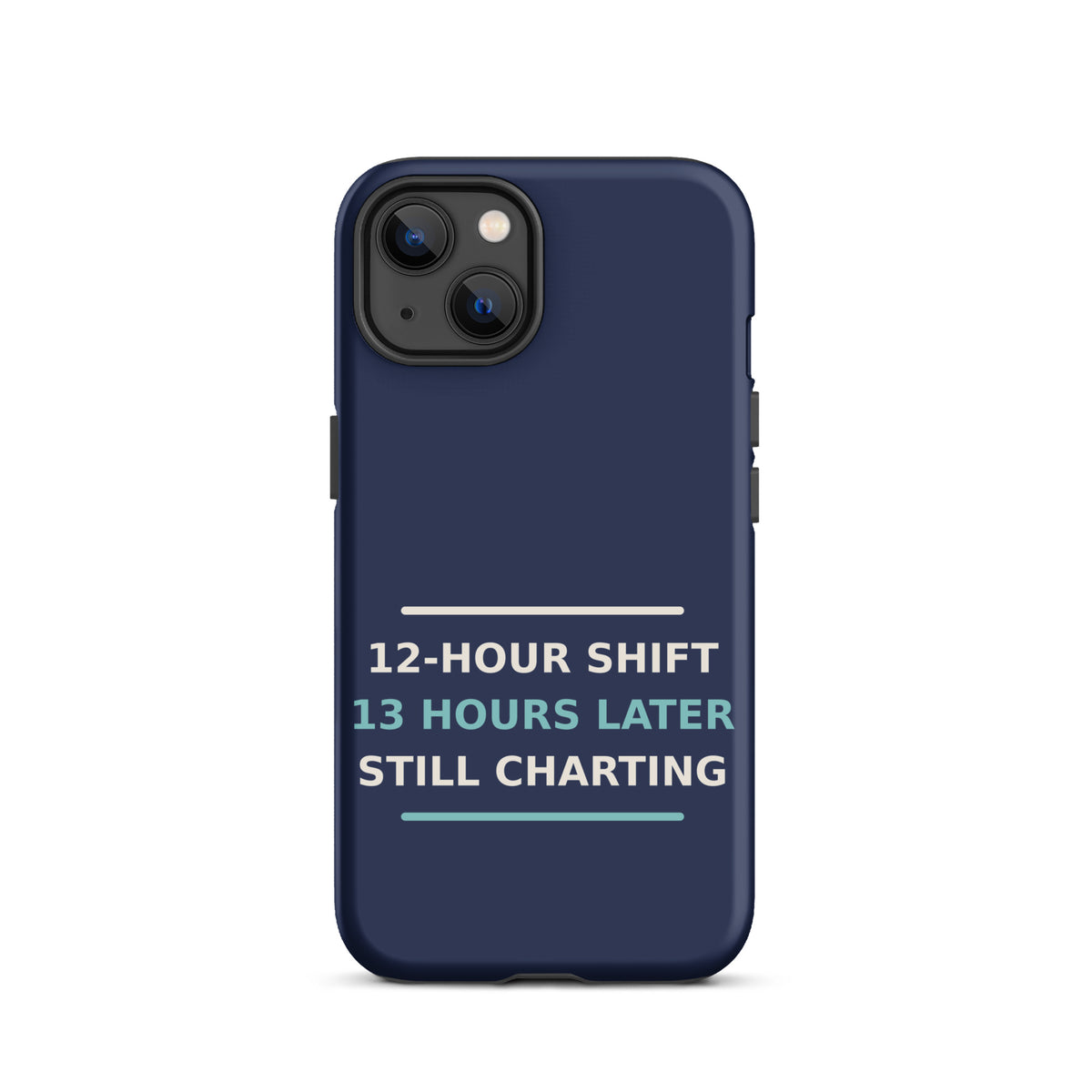 12-Hour Shift, 13 Hours Later, Still Charting funny nurse iPhone case in Navy, front view