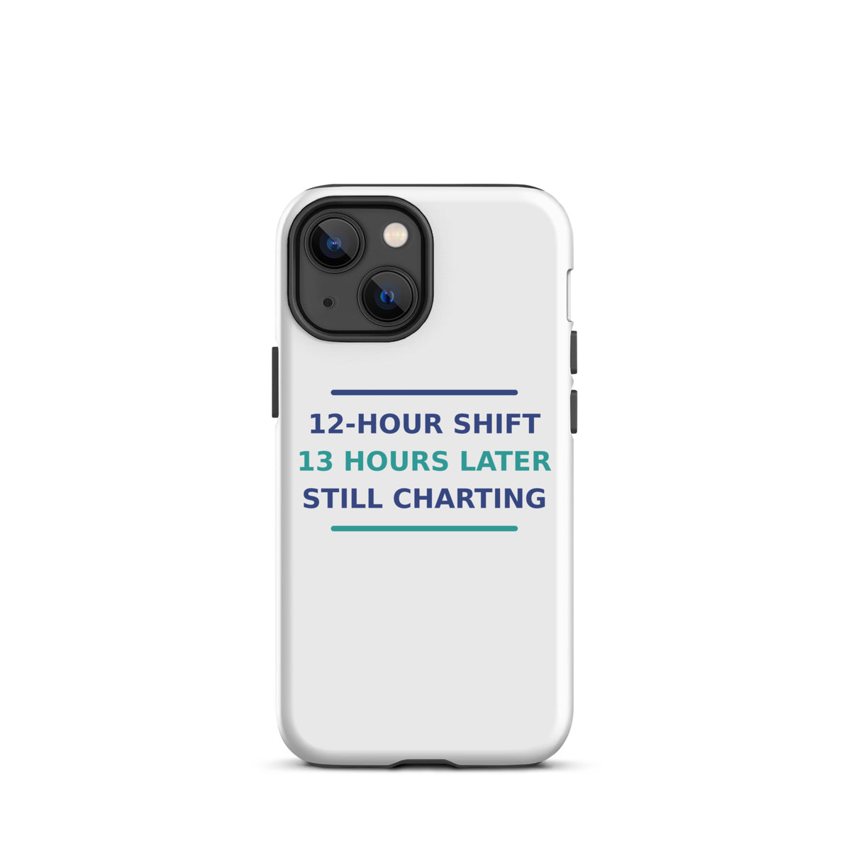 12-Hour Shift, 13 Hours Later, Still Charting funny nurse iPhone case, front view