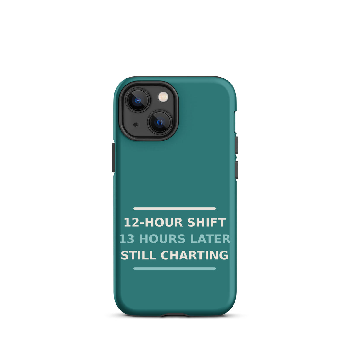 12-Hour Shift, 13 Hours Later, Still Charting funny nurse iPhone case in Scrub Teal, front view