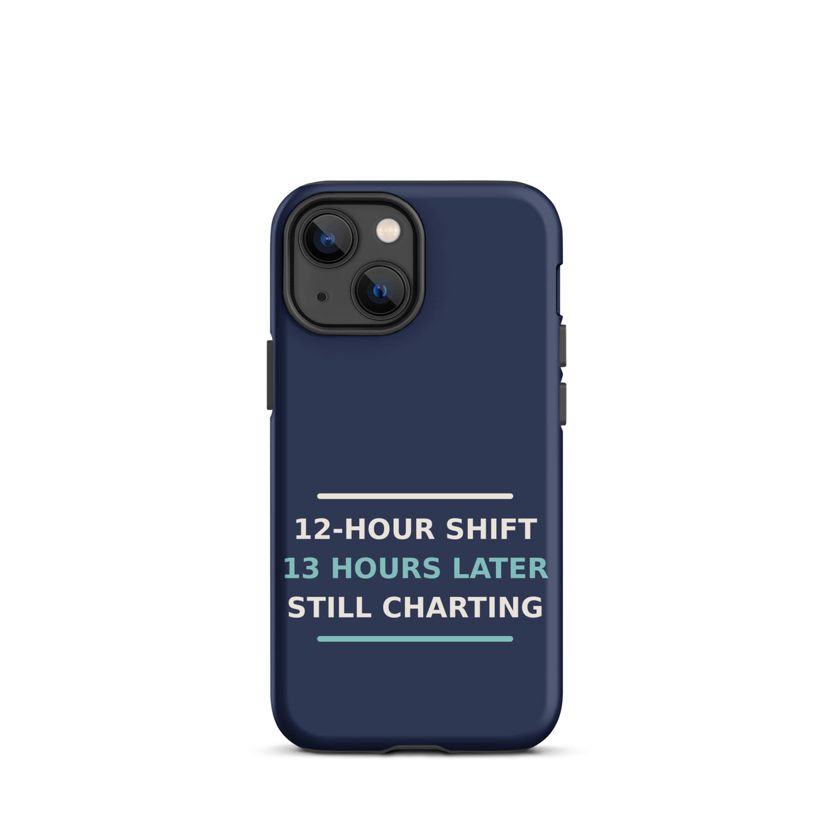 12-Hour Shift, 13 Hours Later, Still Charting funny nurse iPhone case in Navy, front view