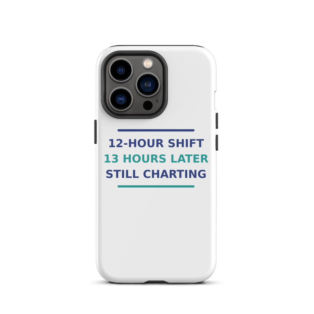 12-Hour Shift, 13 Hours Later, Still Charting funny nurse iPhone case, front view