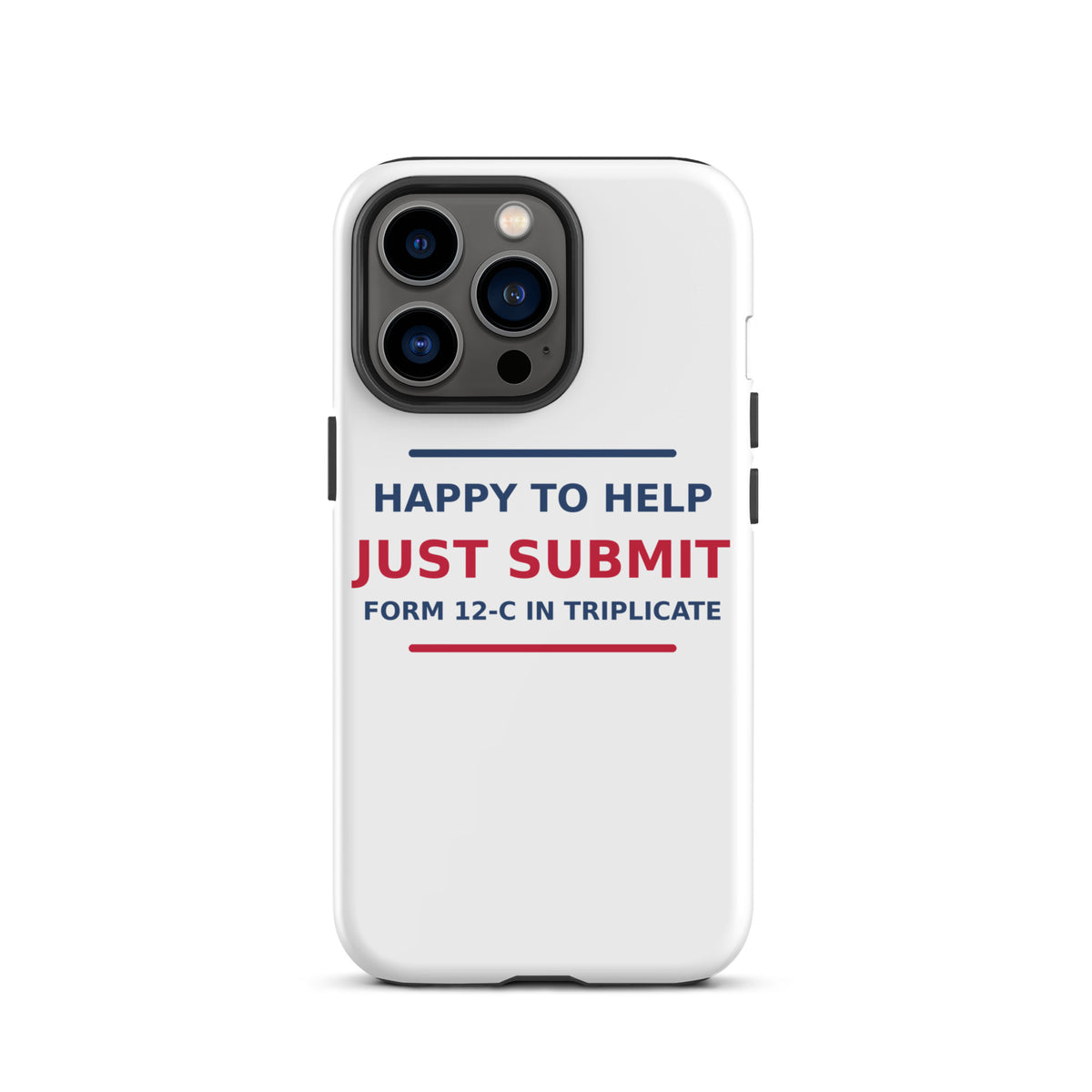 Just Submit Form 12-C In Triplicate funny coworker iPhone case, front view