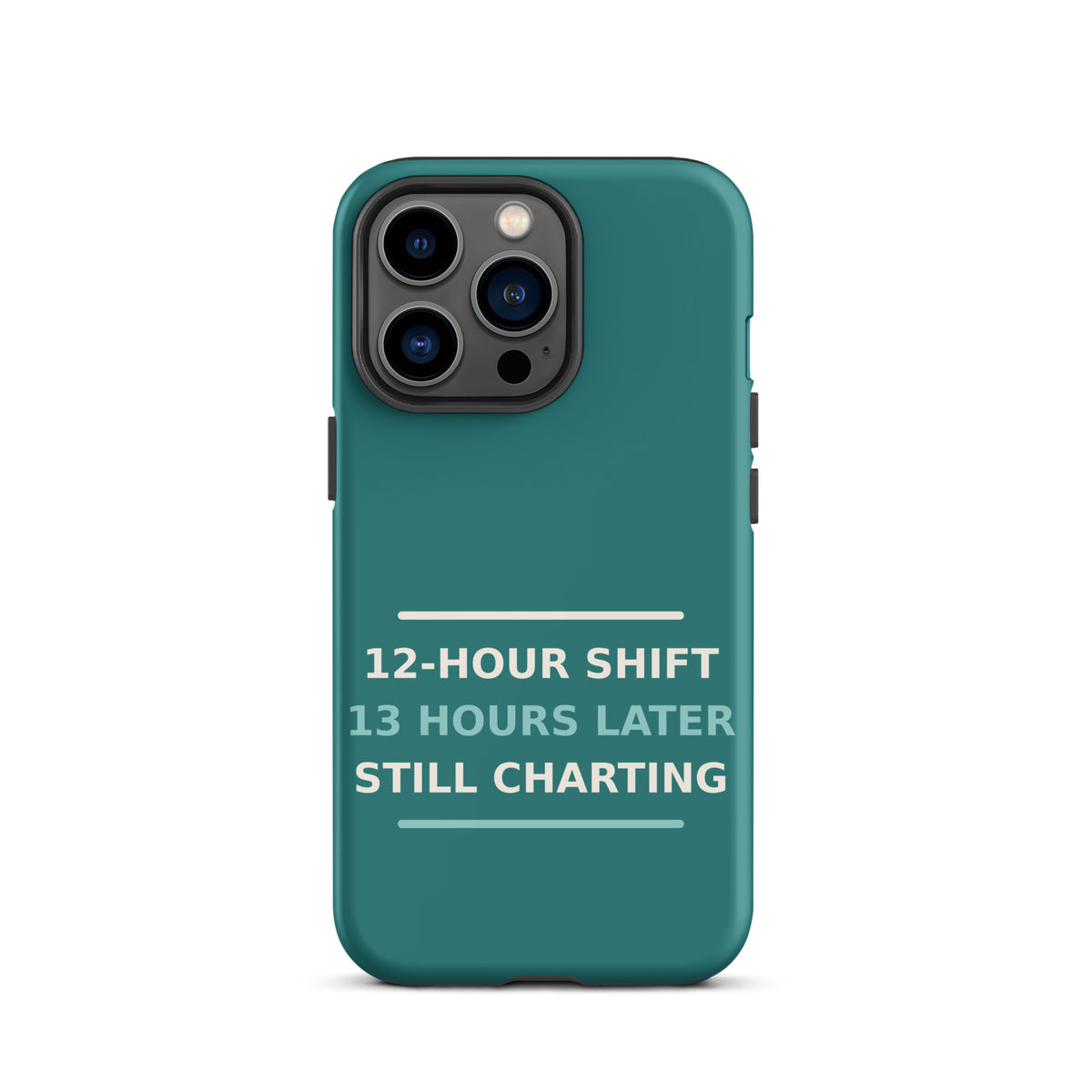 12-Hour Shift, 13 Hours Later, Still Charting funny nurse iPhone case in Scrub Teal, front view