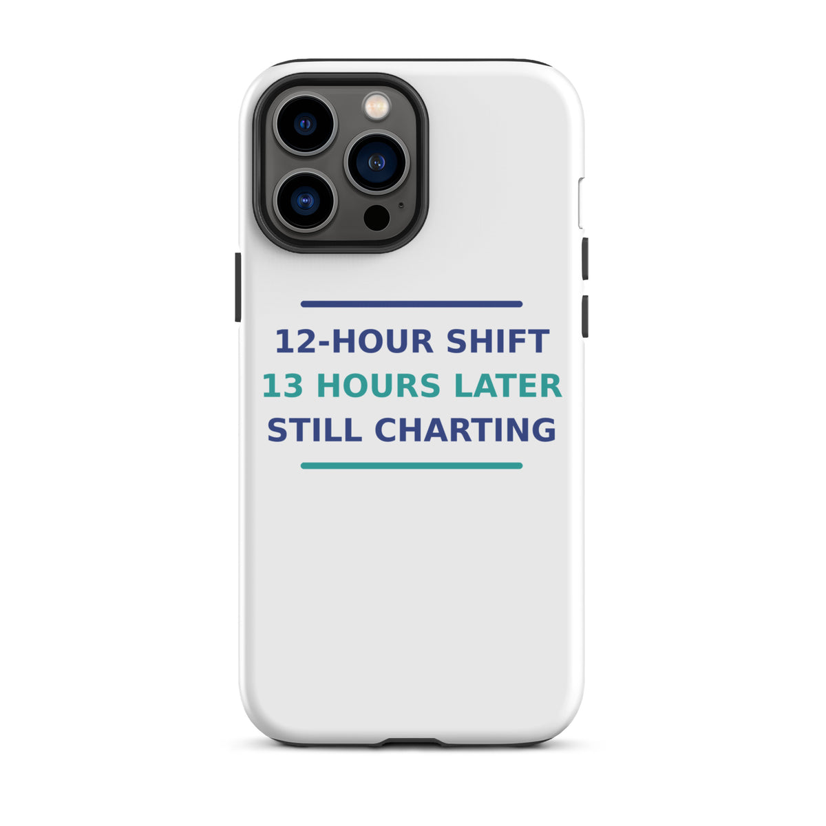 12-Hour Shift, 13 Hours Later, Still Charting funny nurse iPhone case, front view