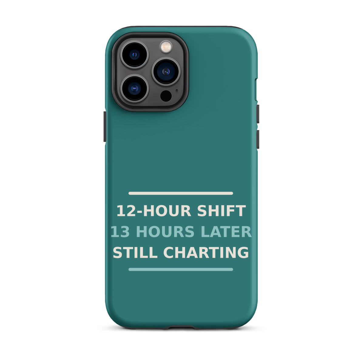 12-Hour Shift, 13 Hours Later, Still Charting funny nurse iPhone case in Scrub Teal, front view