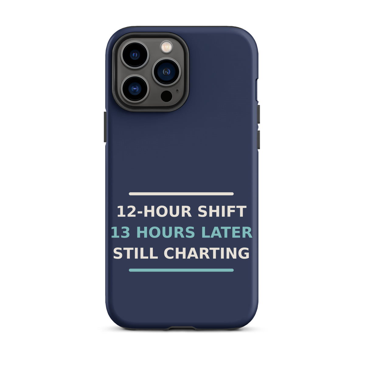 12-Hour Shift, 13 Hours Later, Still Charting funny nurse iPhone case in Navy, front view