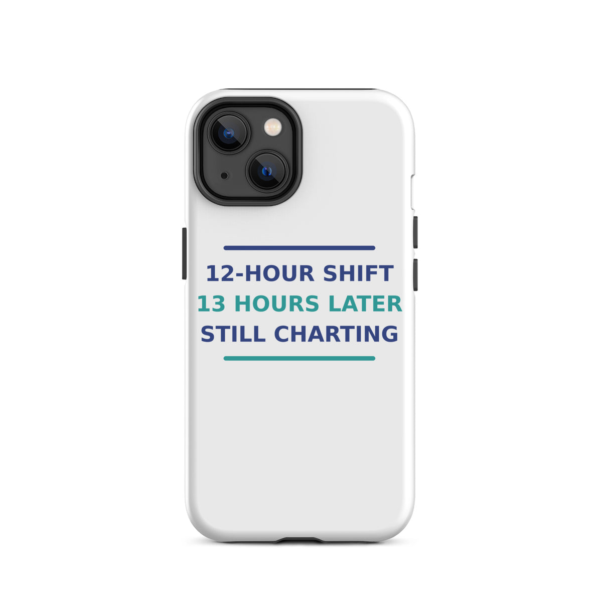 12-Hour Shift, 13 Hours Later, Still Charting funny nurse iPhone case, front view