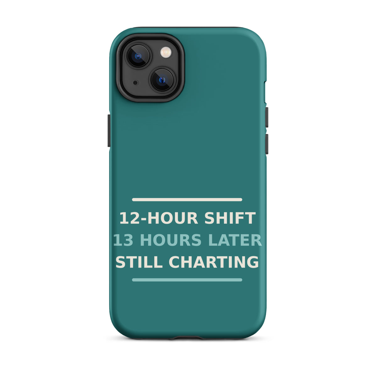 12-Hour Shift, 13 Hours Later, Still Charting funny nurse iPhone case in Scrub Teal, front view
