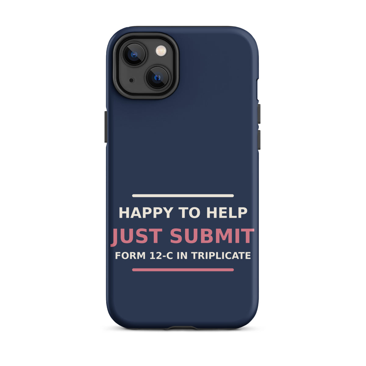 Happy To Help, Just Submit Form 12-C In Triplicate phone case in Navy by Little Laughs Co.