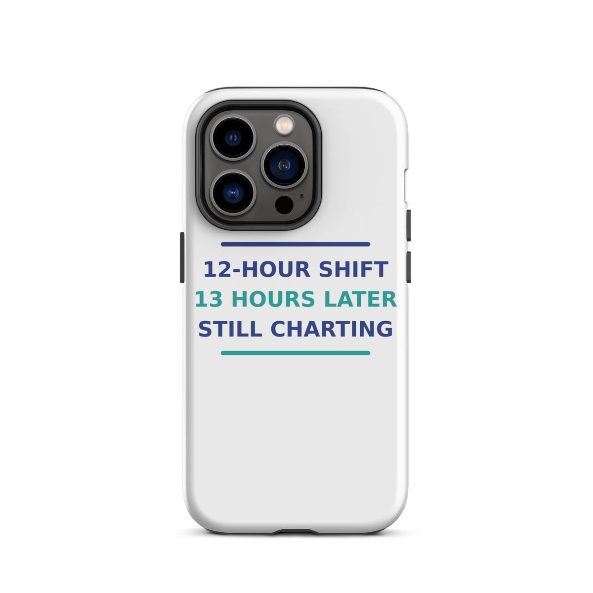12-Hour Shift, 13 Hours Later, Still Charting funny nurse iPhone case, front view