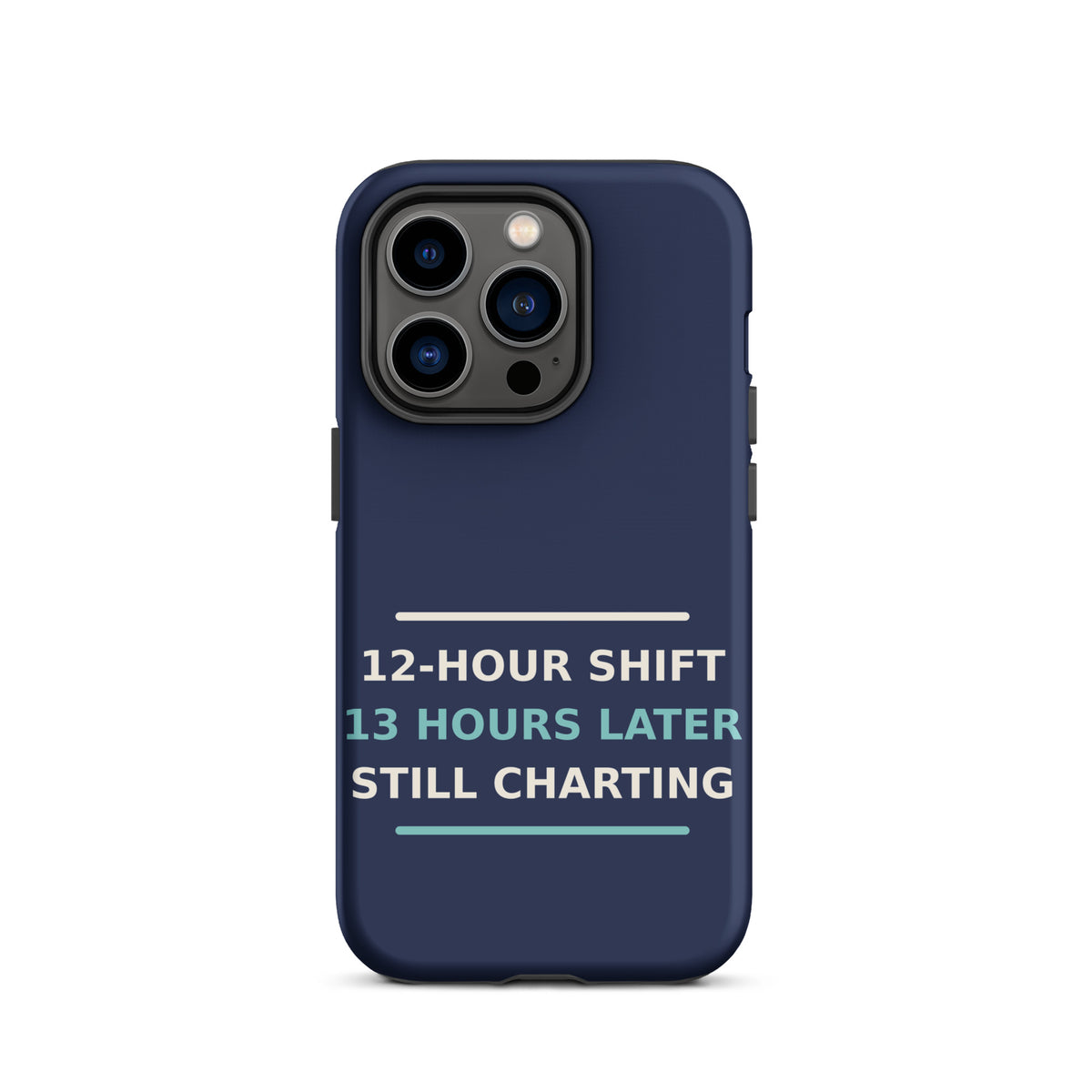 12-Hour Shift, 13 Hours Later, Still Charting funny nurse iPhone case in Navy, front view