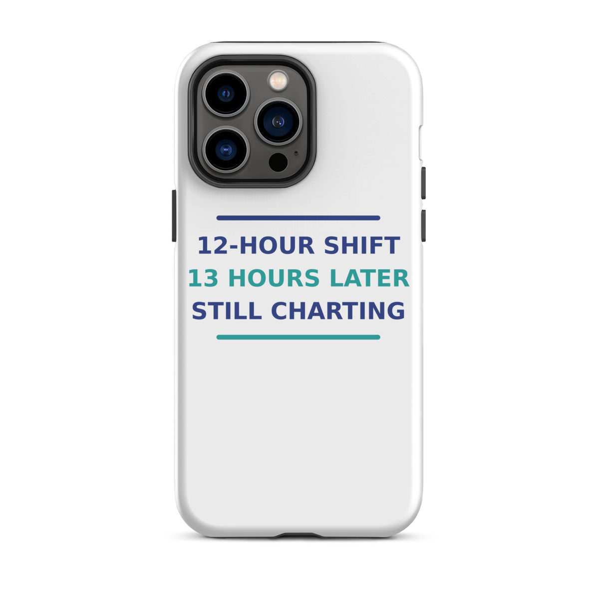 12-Hour Shift, 13 Hours Later, Still Charting funny nurse iPhone case, front view