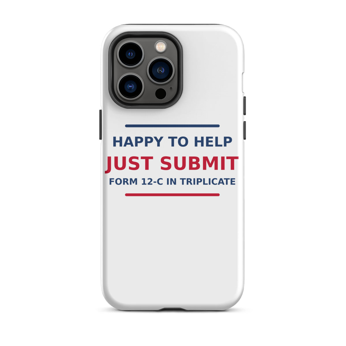 Just Submit Form 12-C In Triplicate funny coworker iPhone case, front view