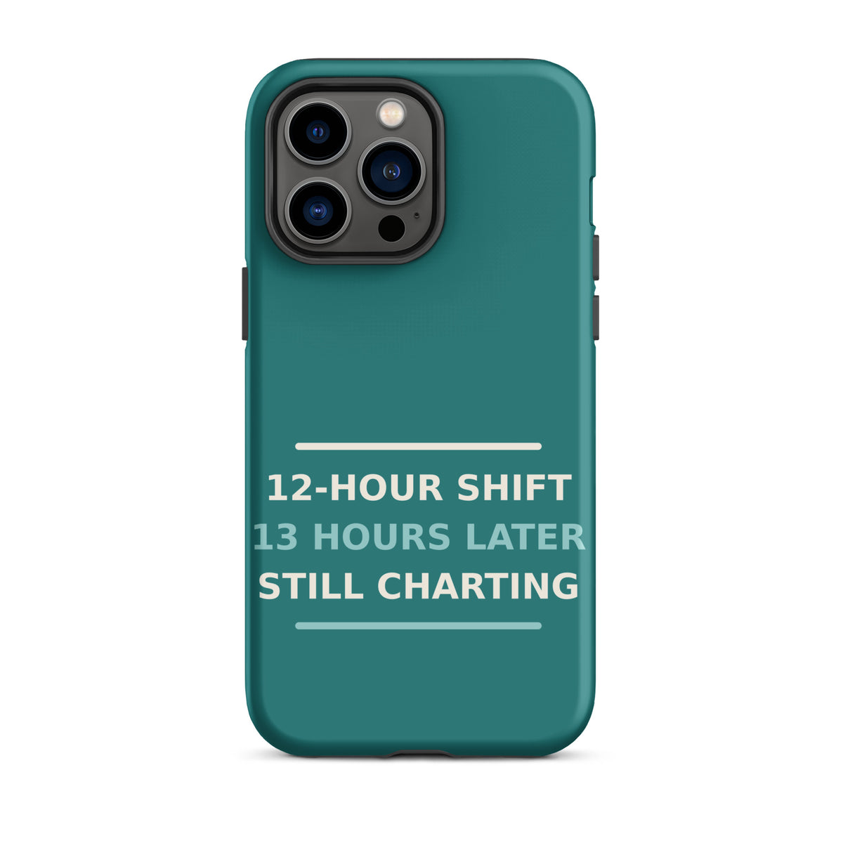 12-Hour Shift, 13 Hours Later, Still Charting funny nurse iPhone case in Scrub Teal, front view