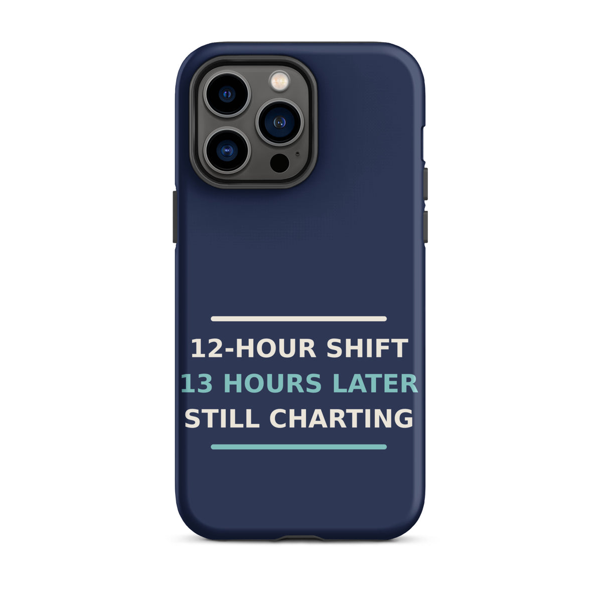 12-Hour Shift, 13 Hours Later, Still Charting funny nurse iPhone case in Navy, front view