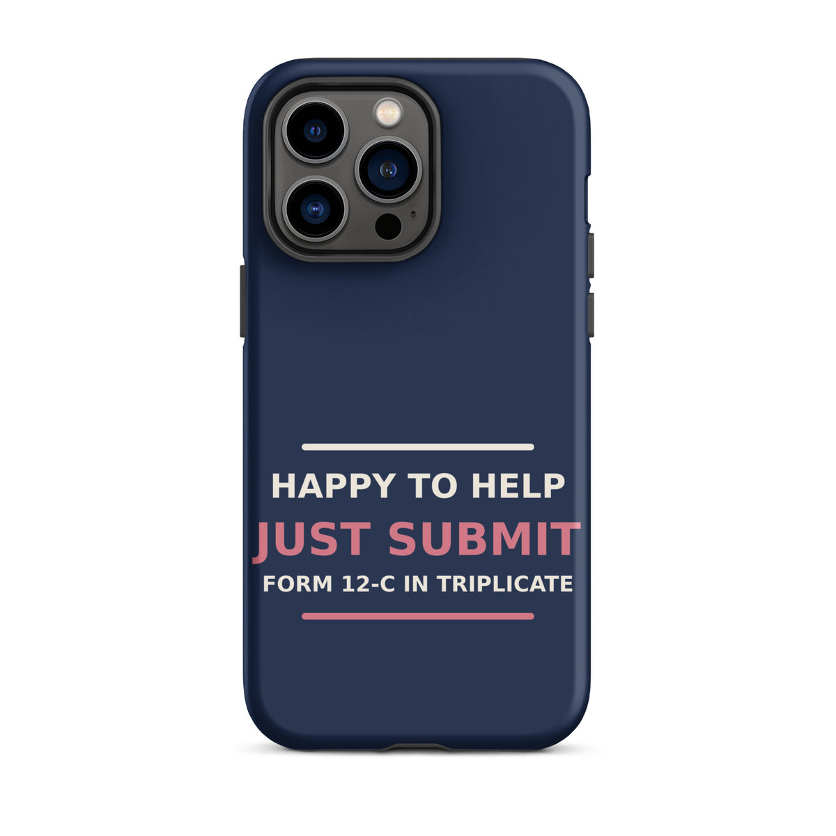Happy To Help, Just Submit Form 12-C In Triplicate phone case in Navy by Little Laughs Co.