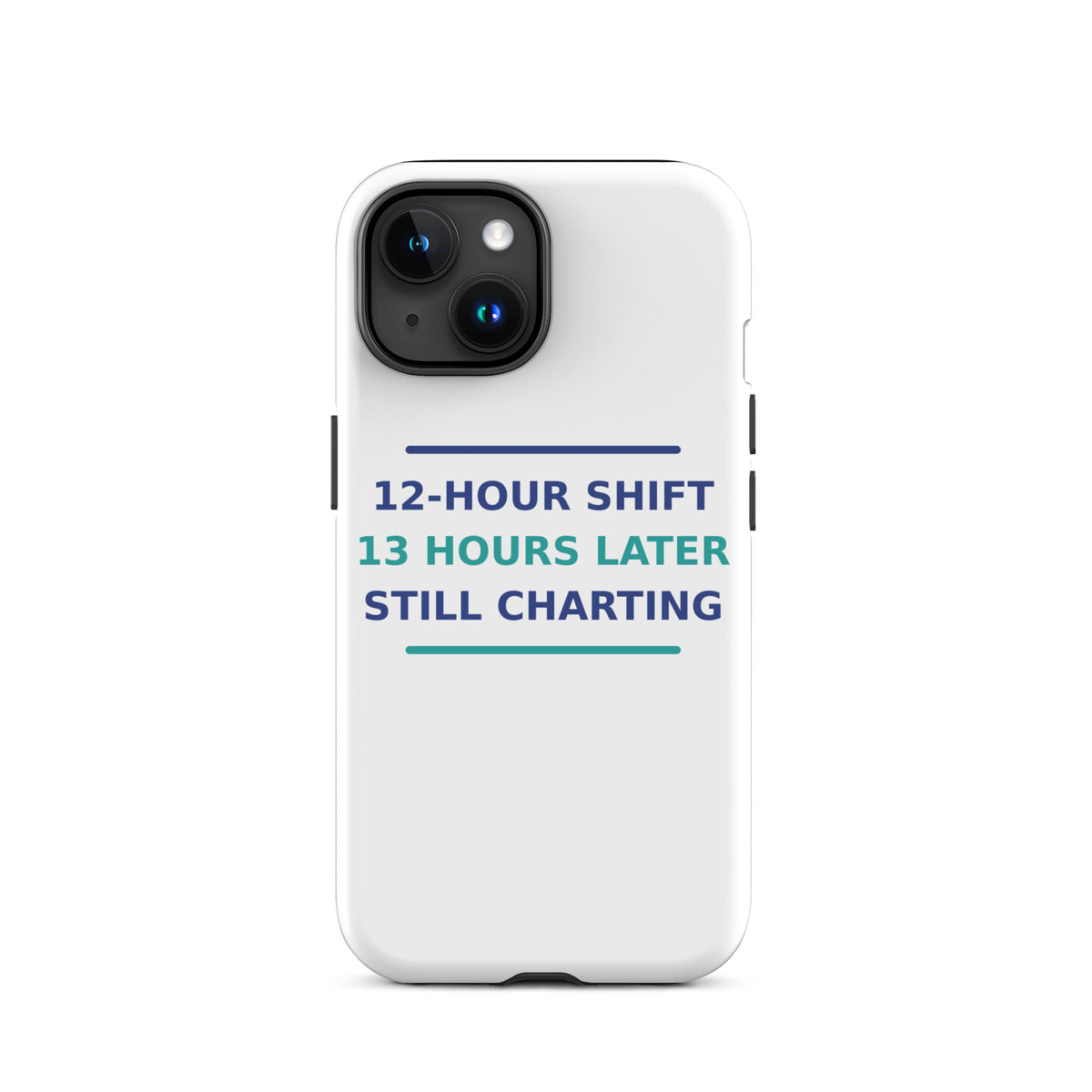 12-Hour Shift, 13 Hours Later, Still Charting funny nurse iPhone case, front view