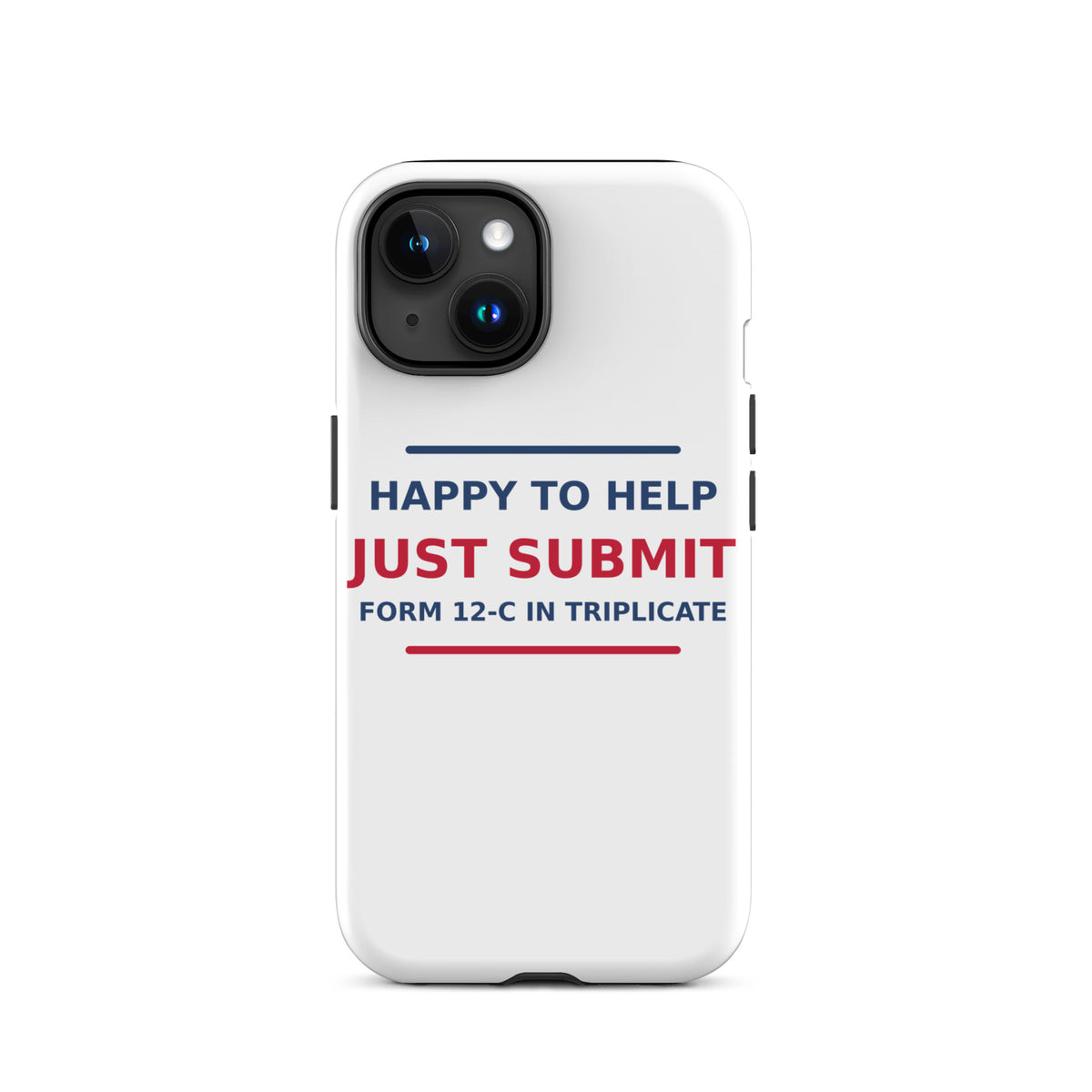 Just Submit Form 12-C In Triplicate funny coworker iPhone case, front view