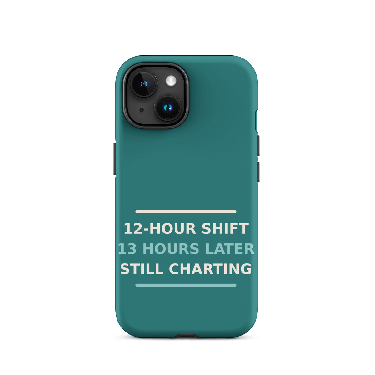 12-Hour Shift, 13 Hours Later, Still Charting funny nurse iPhone case in Scrub Teal, front view