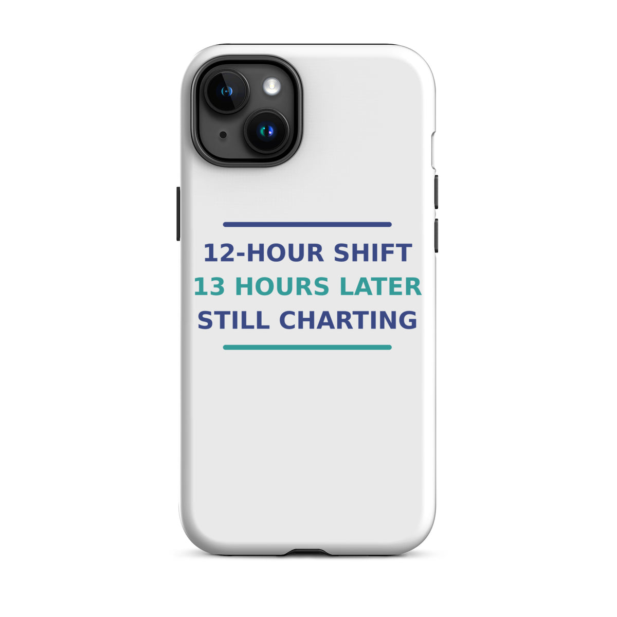 12-Hour Shift, 13 Hours Later, Still Charting funny nurse iPhone case, front view