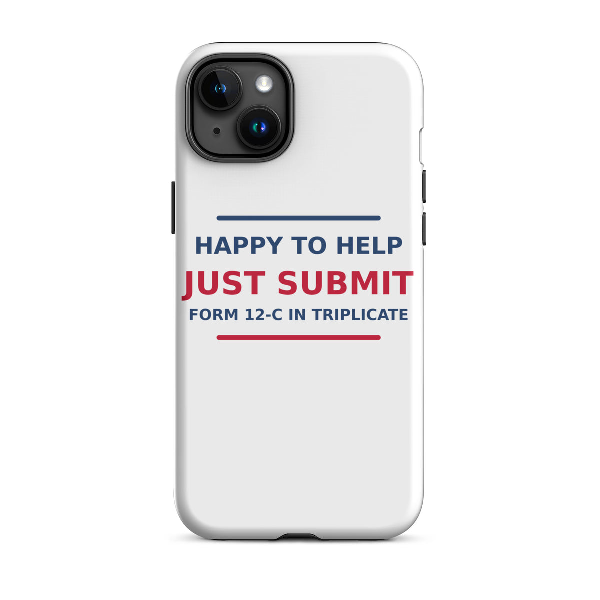Just Submit Form 12-C In Triplicate funny coworker iPhone case, front view