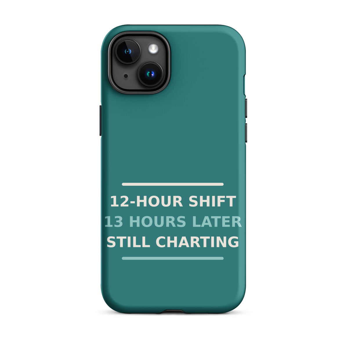 12-Hour Shift, 13 Hours Later, Still Charting funny nurse iPhone case in Scrub Teal, front view