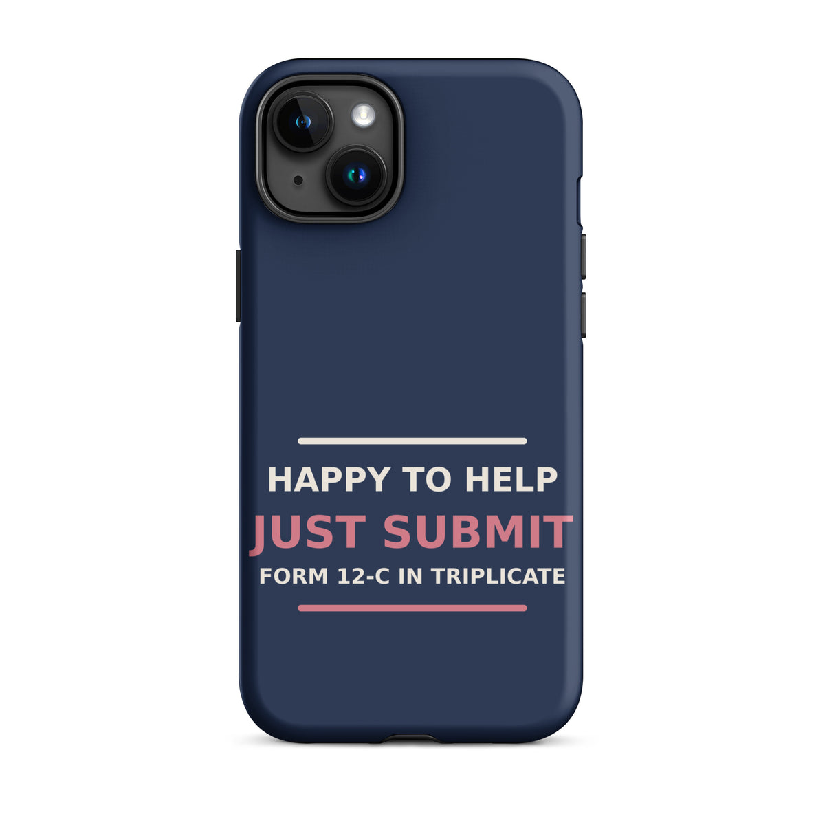 Happy To Help, Just Submit Form 12-C In Triplicate phone case in Navy by Little Laughs Co.