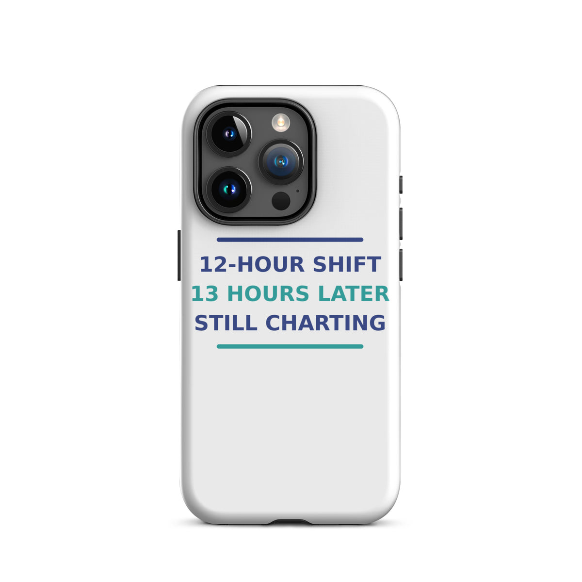12-Hour Shift, 13 Hours Later, Still Charting funny nurse iPhone case, front view