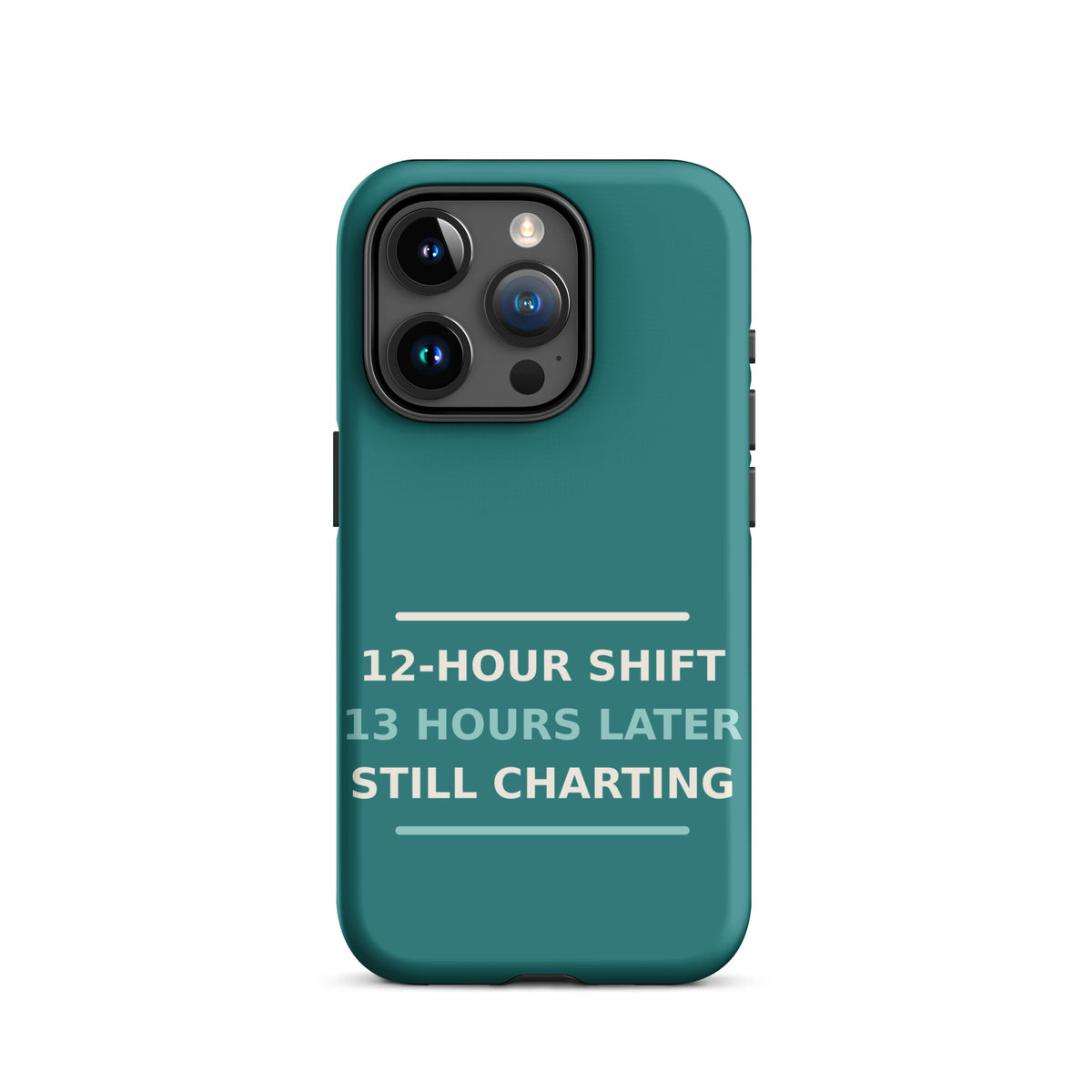 12-Hour Shift, 13 Hours Later, Still Charting funny nurse iPhone case in Scrub Teal, front view
