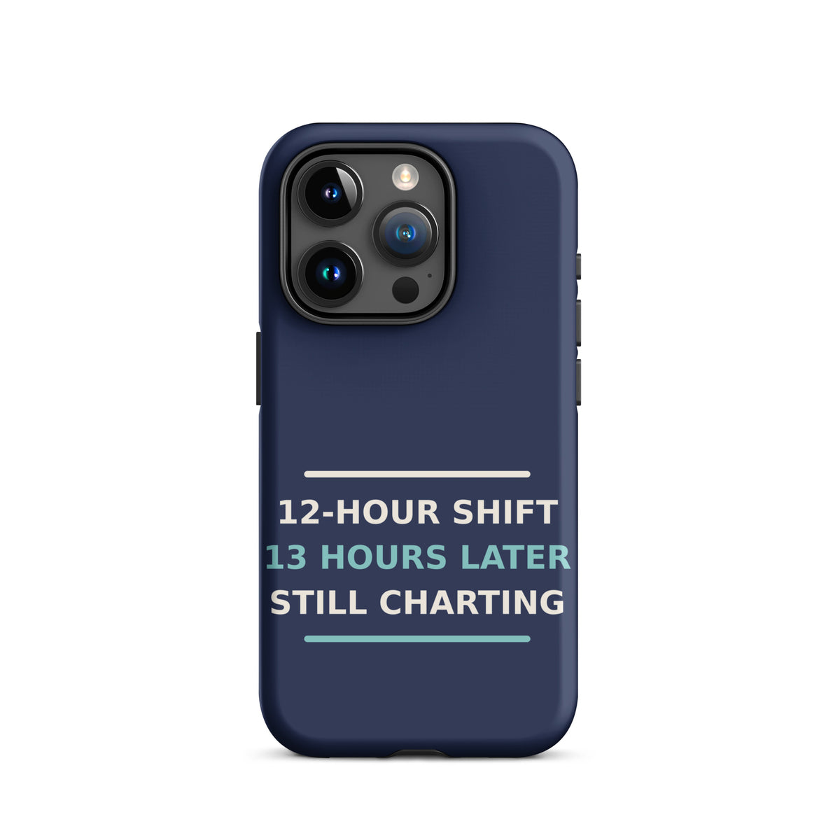 12-Hour Shift, 13 Hours Later, Still Charting funny nurse iPhone case in Navy, front view