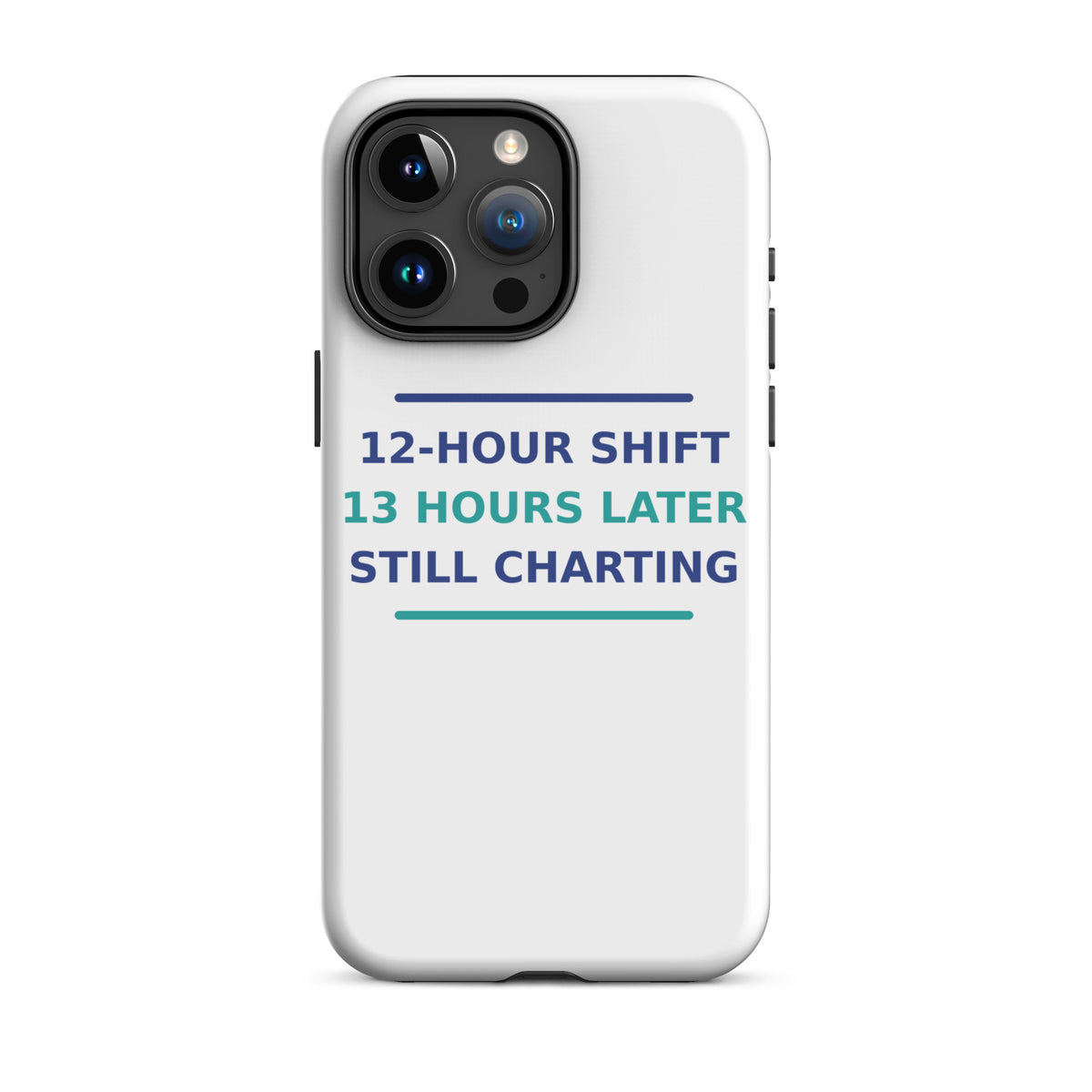 12-Hour Shift, 13 Hours Later, Still Charting funny nurse iPhone case, front view