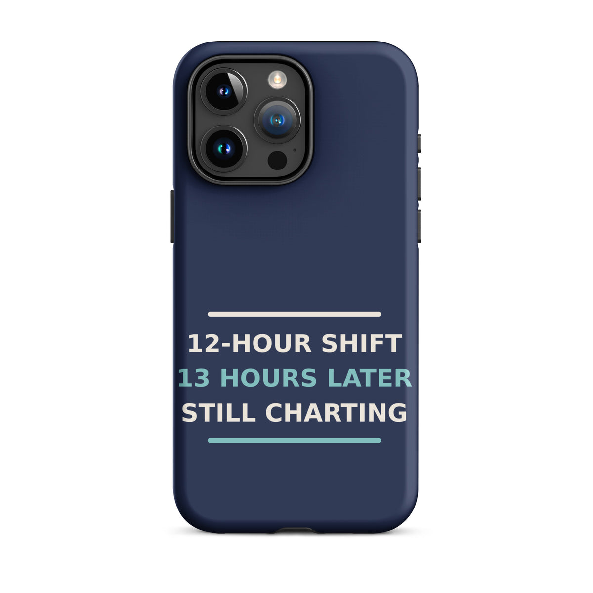 12-Hour Shift, 13 Hours Later, Still Charting funny nurse iPhone case in Navy, front view