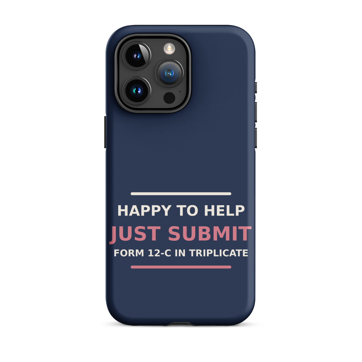 Happy To Help, Just Submit Form 12-C In Triplicate phone case in Navy by Little Laughs Co.