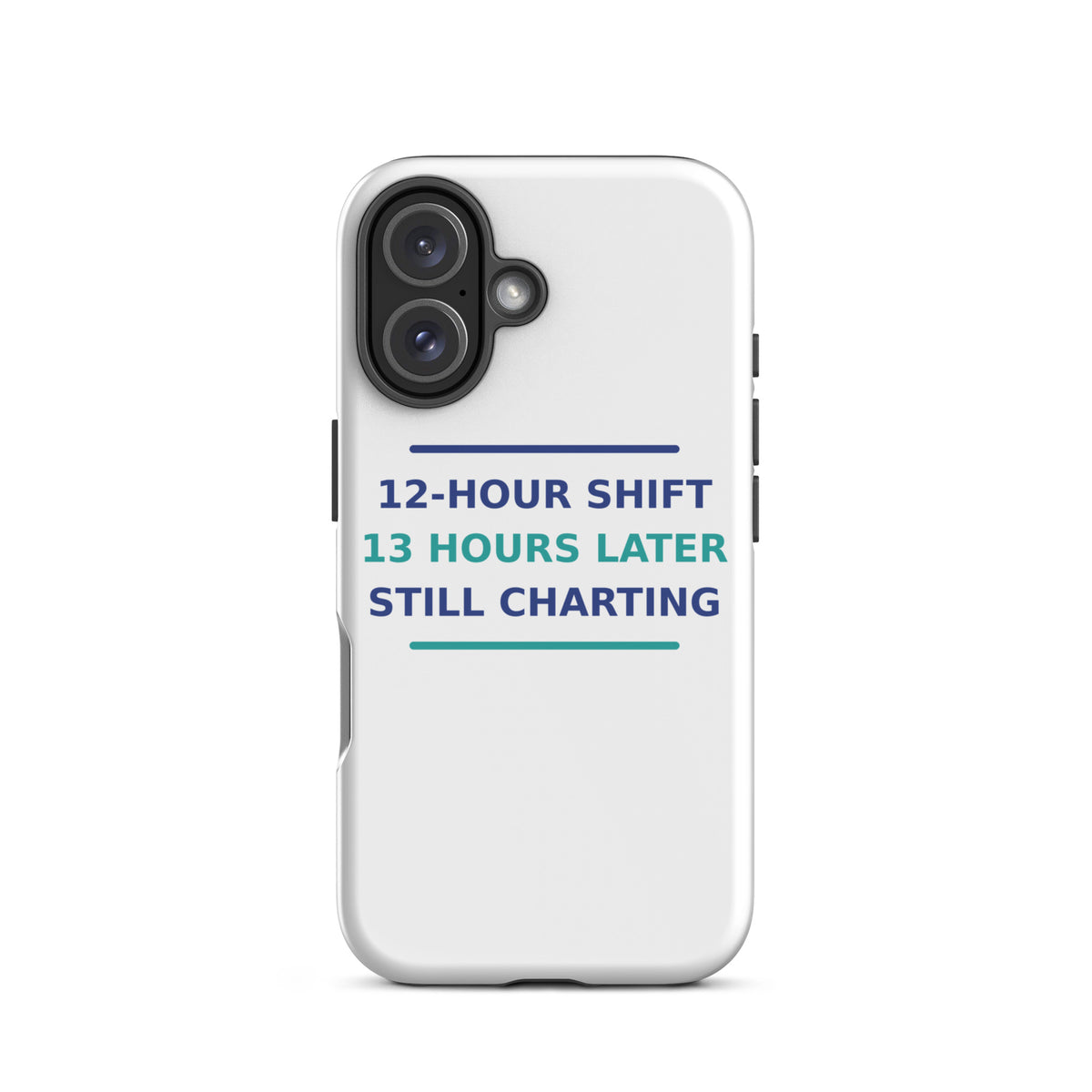 12-Hour Shift, 13 Hours Later, Still Charting funny nurse iPhone case, front view