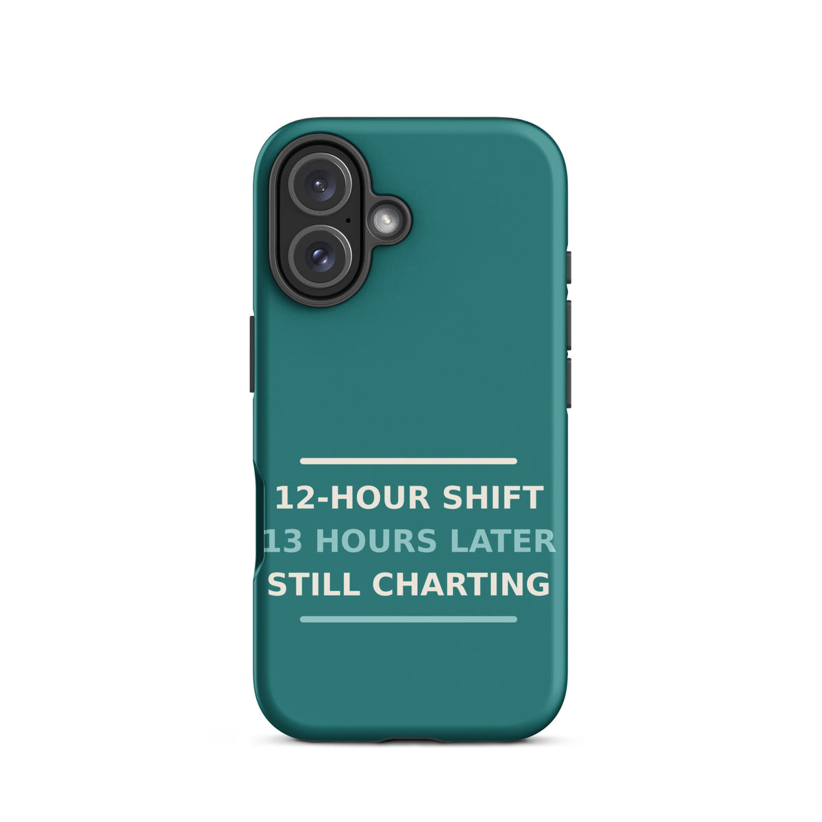 12-Hour Shift, 13 Hours Later, Still Charting funny nurse iPhone case in Scrub Teal, front view
