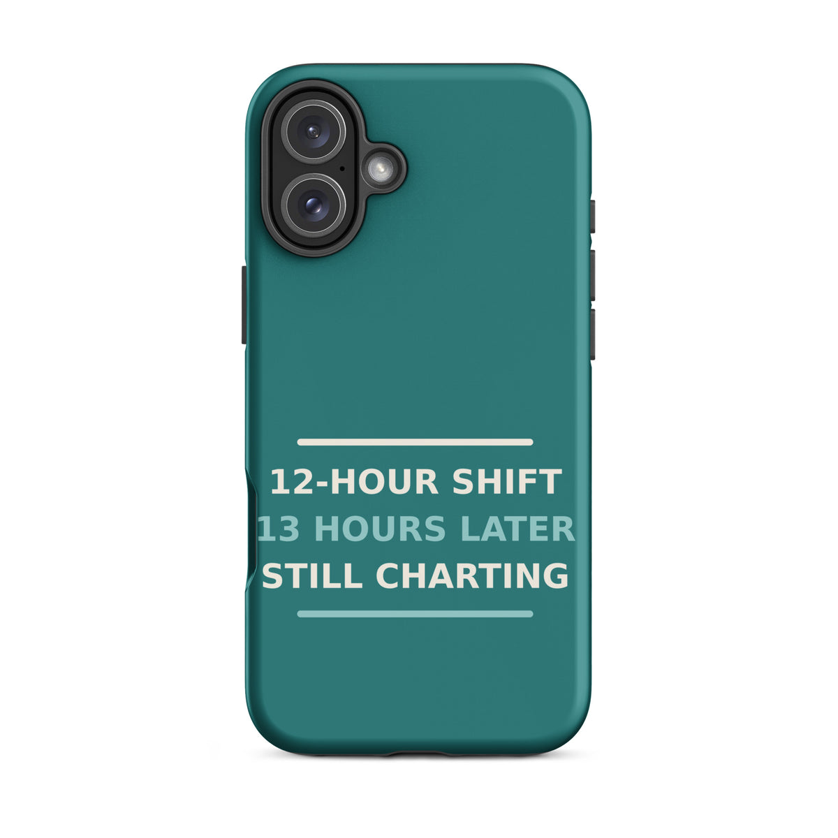 12-Hour Shift, 13 Hours Later, Still Charting funny nurse iPhone case in Scrub Teal, front view