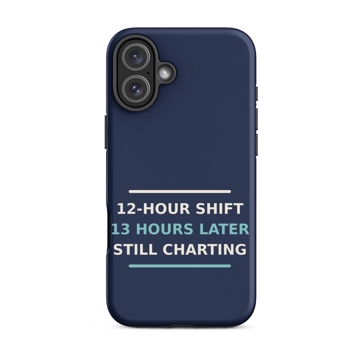 12-Hour Shift, 13 Hours Later, Still Charting funny nurse iPhone case in Navy, front view