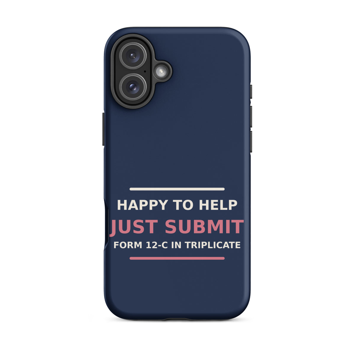Happy To Help, Just Submit Form 12-C In Triplicate phone case in Navy by Little Laughs Co.