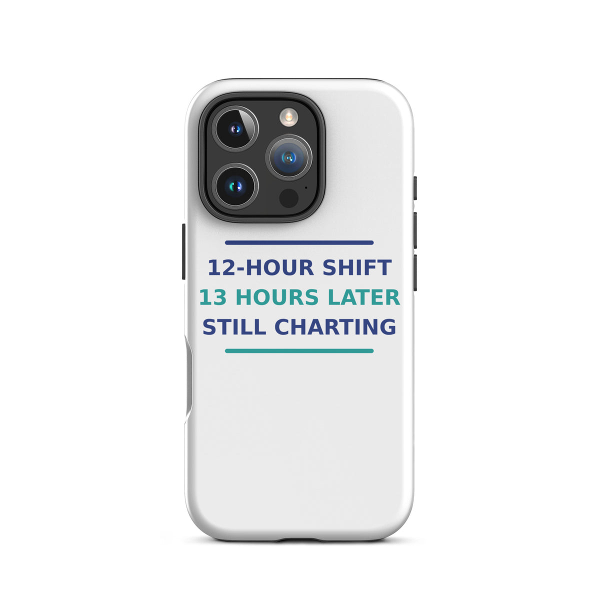 12-Hour Shift, 13 Hours Later, Still Charting funny nurse iPhone case, front view