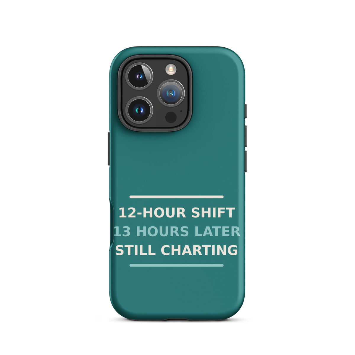 12-Hour Shift, 13 Hours Later, Still Charting funny nurse iPhone case in Scrub Teal, front view