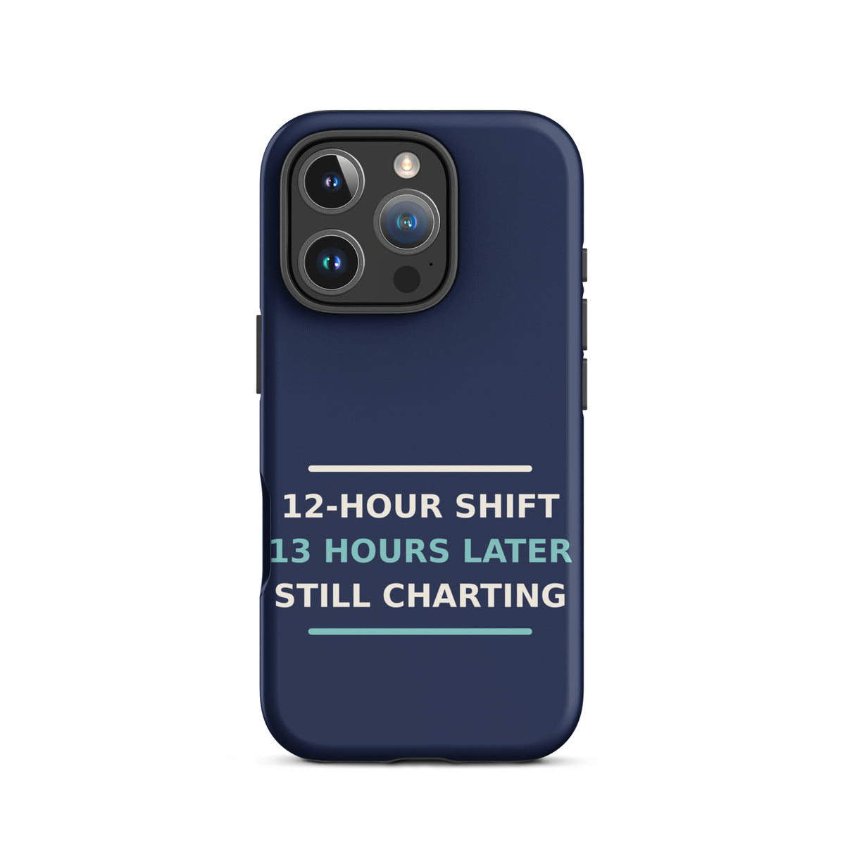 12-Hour Shift, 13 Hours Later, Still Charting funny nurse iPhone case in Navy, front view