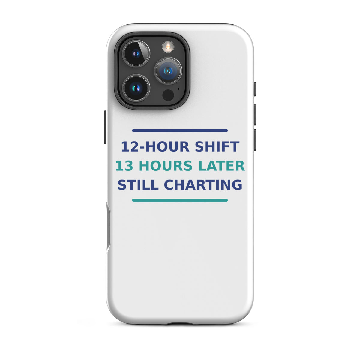 12-Hour Shift, 13 Hours Later, Still Charting funny nurse iPhone case, front view