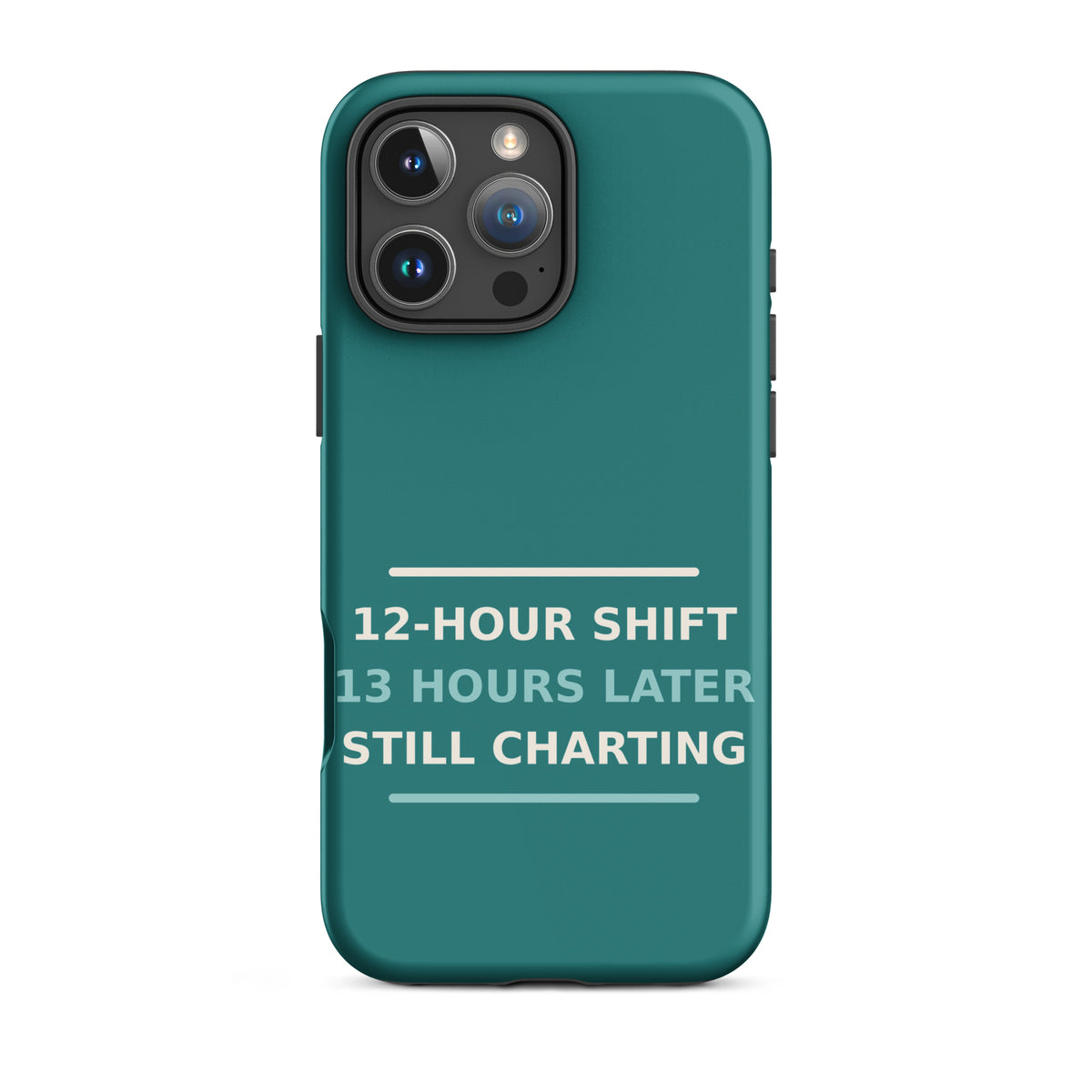 12-Hour Shift, 13 Hours Later, Still Charting funny nurse iPhone case in Scrub Teal, front view